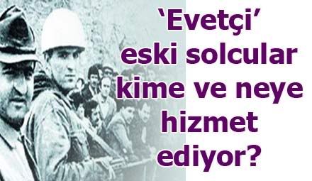 Eveti eski solcular neye hizmet ediyor?