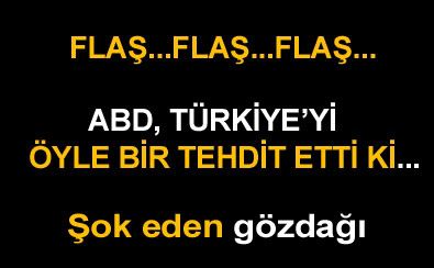 Fla...ABD Trkiye'yi byle tehdit etti!